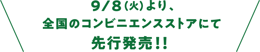 9/8(火)より、全国のコンビニエンスストアにて先行発売!!