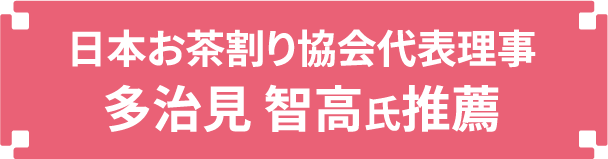 日本お茶割り協会代表理事 多治見 智高氏推薦